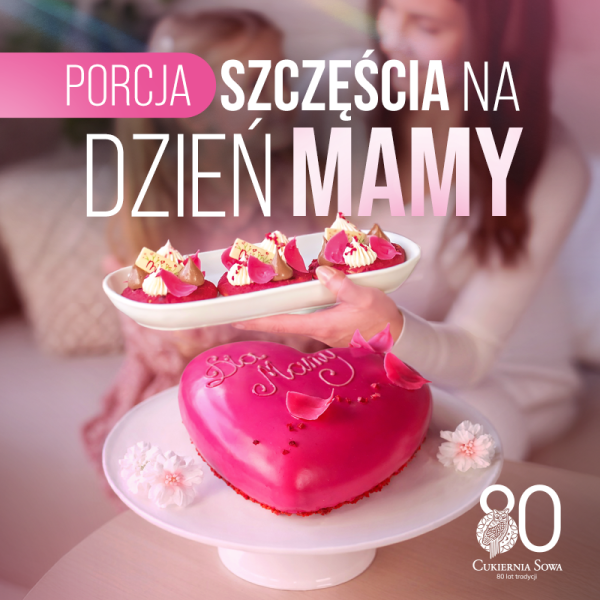 Grafika promocyjna Cukierni Sowa z okazji Dnia Matki przedstawia różowe ciasto w kształcie serca z napisem „Dla Mamy” oraz talerz z mniejszymi deserami dekorowanymi bitą śmietaną. W tle widać rozmazany zarys dwóch osób w czułym objęciu, co podkreśla rodzinny charakter święta. Całość uzupełnia duży napis „Porcja szczęścia na Dzień Mamy” oraz jubileuszowe logo cukierni świętującej 80 lat tradycji.