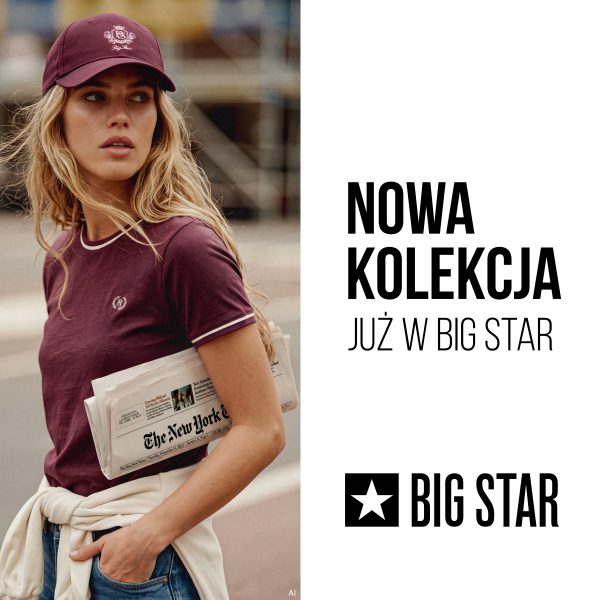 Plakat reklamowy przedstawia blondynkę w bordowej koszulce, czapce z daszkiem w tym samym kolorze i jeansach, trzymającą pod pachą złożoną gazetę. Po prawej stronie widnieje duży napis „NOWA KOLEKCJA JUŻ W BIG STAR” wraz z logo marki.