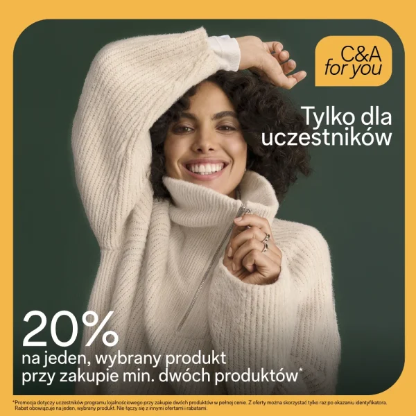 Grafika promocyjna programu lojalnościowego „C&A for you” informująca o rabacie 20% na jeden, wybrany produkt przy zakupie min. dwóch produktów. Na ciemnozielonym tle z żółtą ramką widoczna jest uśmiechnięta kobieta z ciemnymi kręconymi włosami, ubrana w jasny, dzianinowy sweter z wysokim kołnierzem zapinanym na zamek. W prawym górnym rogu znajduje się logo „C&A for you” oraz napis „Tylko dla uczestników”, a na dole widnieje szczegółowy przypis regulaminowy.